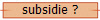 subsidie ?